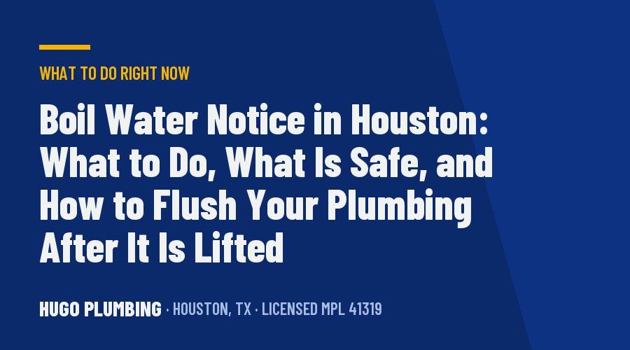 Boil Water Notice in Houston: What to Do, What Is Safe, and How to Flush Your Plumbing After It Is Lifted