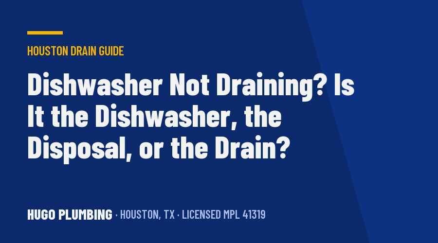 Dishwasher Not Draining? Is It the Dishwasher, the Disposal, or the Drain? (A Houston Plumber's Checklist)