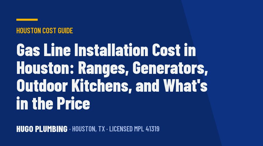 Gas Line Installation Cost in Houston: Ranges, Generators, Outdoor Kitchens, and What’s in the Price
