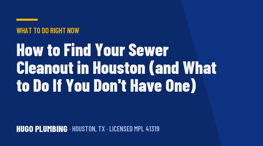 How to Find Your Sewer Cleanout in Houston (and What to Do If You Don't Have One)