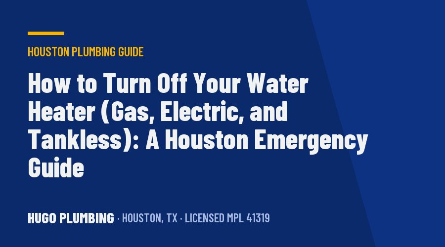 How to Turn Off Your Water Heater (Gas, Electric, and Tankless): A Houston Emergency Guide