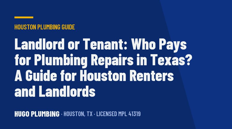 Landlord or Tenant: Who Pays for Plumbing Repairs in Texas? A Guide for Houston Renters and Landlords