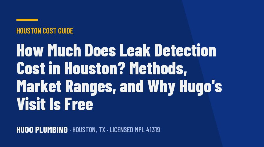How Much Does Leak Detection Cost in Houston? Methods, Market Ranges, and Why Hugo's Visit Is Free