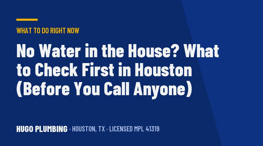 No Water in the House? What to Check First in Houston (Before You Call Anyone)