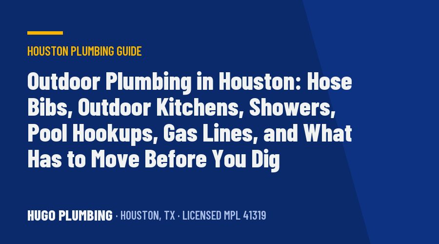 Outdoor Plumbing in Houston: Hose Bibs, Outdoor Kitchens, Showers, Pool Hookups, Gas Lines, and What Has to Move Before You Dig