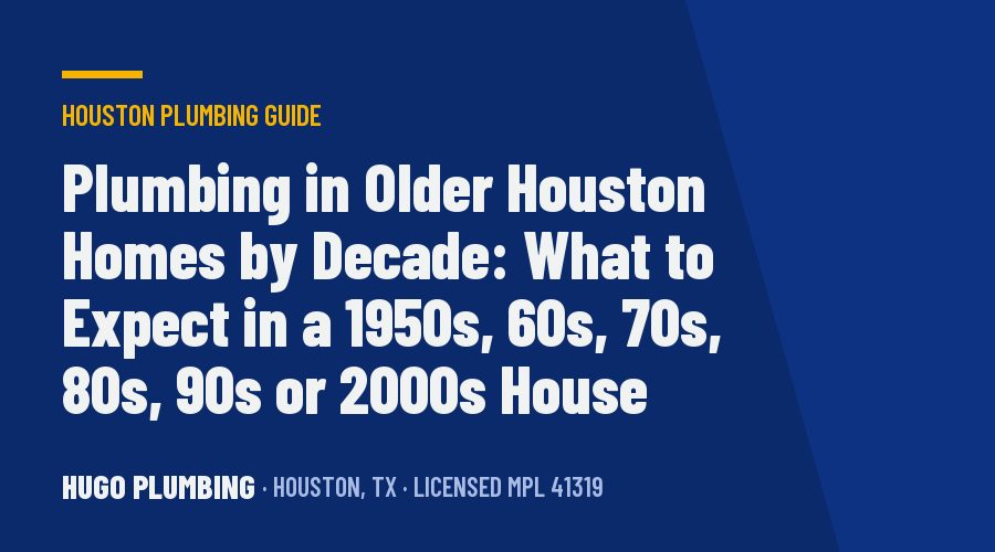 Plumbing in Older Houston Homes by Decade: What to Expect in a 1950s, 60s, 70s, 80s, 90s or 2000s House