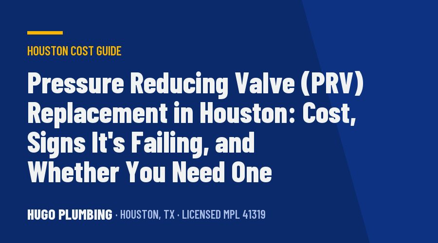 Pressure Reducing Valve (PRV) Replacement in Houston: Cost, Signs It's Failing, and Whether You Need One