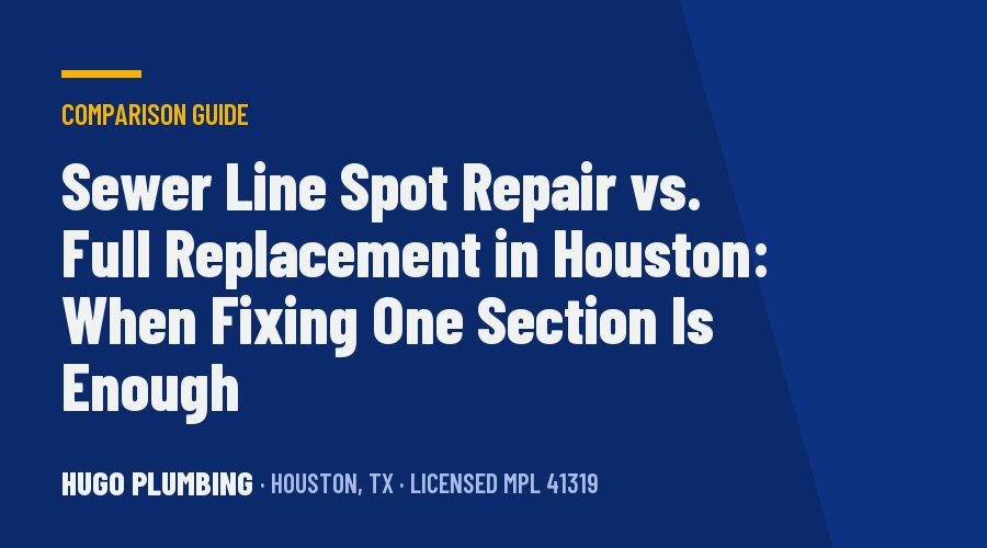 Sewer Line Spot Repair vs. Full Replacement in Houston: When Fixing One Section Is Enough