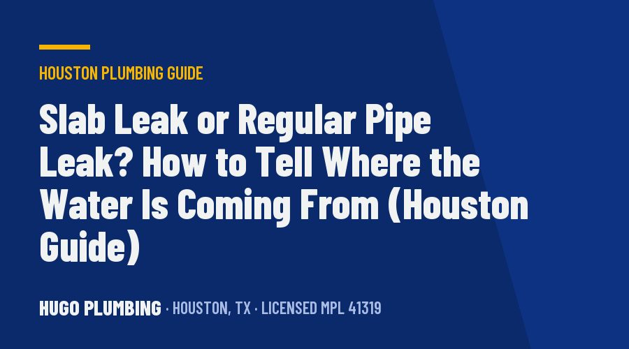 Slab Leak or Regular Pipe Leak? How to Tell Where the Water Is Coming From (Houston Guide)