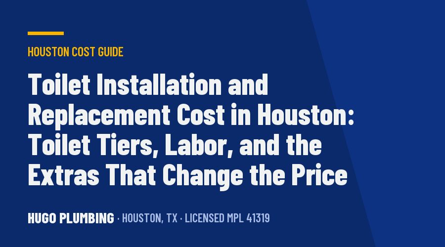 Toilet Installation and Replacement Cost in Houston: Toilet Tiers, Labor, and the Extras That Change the Price