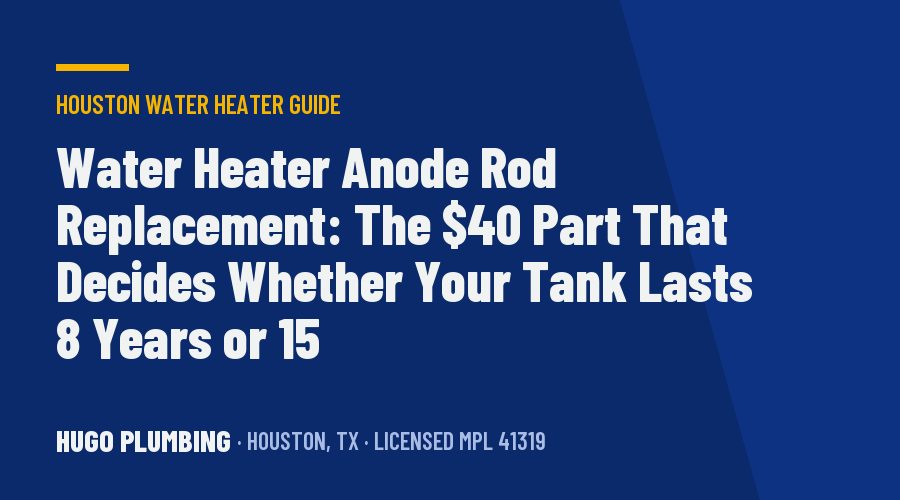 Water Heater Anode Rod Replacement: The $40 Part That Decides Whether Your Tank Lasts 8 Years or 15