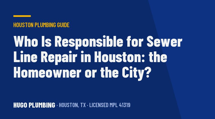 Who Is Responsible for Sewer Line Repair in Houston: the Homeowner or the City?